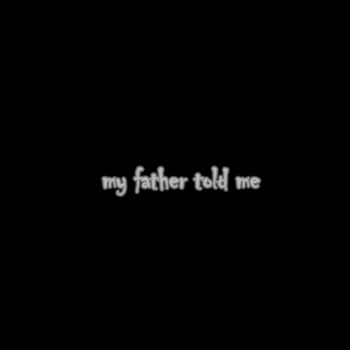 my father told me