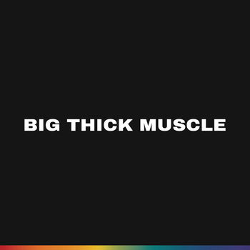 BIG THICK MUSCLE
