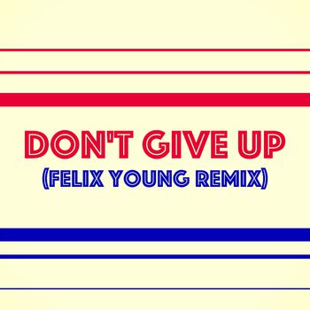 Don't Give Up (Felix Young Remix)