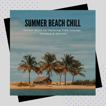 Summer Beach Chill - Chill Out Music For Relaxing Time, Lounge, Holidays & Journey