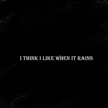i think i like when it rains