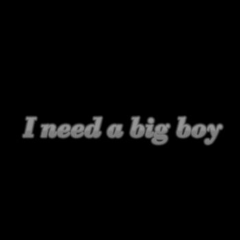 I need a big boy