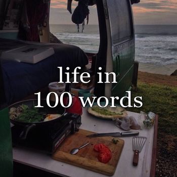 life in 100 words